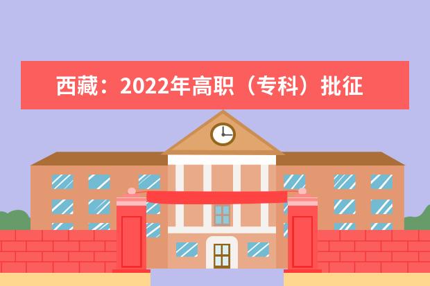 西藏：2022年高职（专科）批征集志愿填报时间截止到19日15时