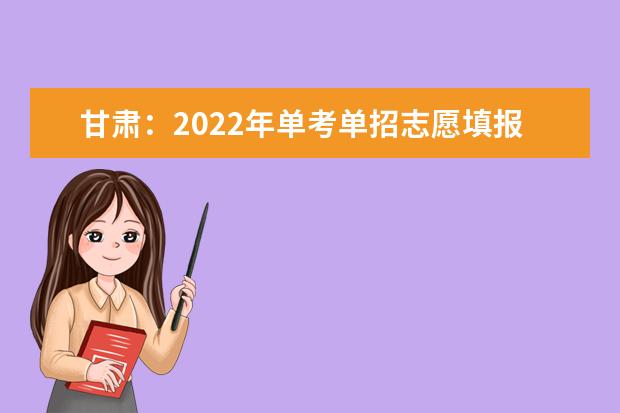 甘肃：2022年单考单招志愿填报推迟到8月21日开始