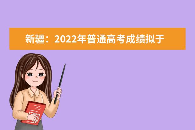 新疆：2022年普通高考成绩拟于6月24日18时公布