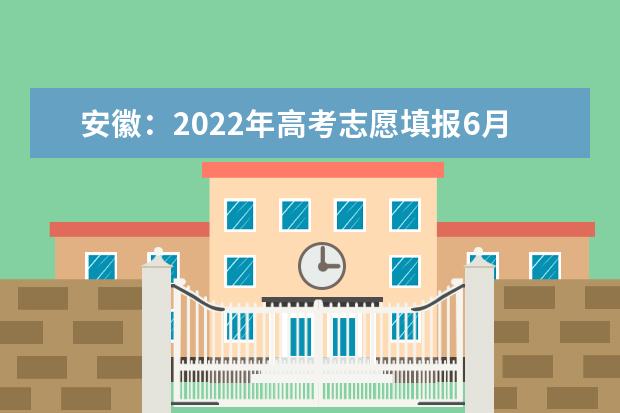 安徽：2022年高考志愿填报6月28日开始
