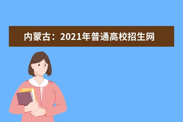 内蒙古：2021年普通高校招生网上填报志愿公告（第19号）本科一批B第二次