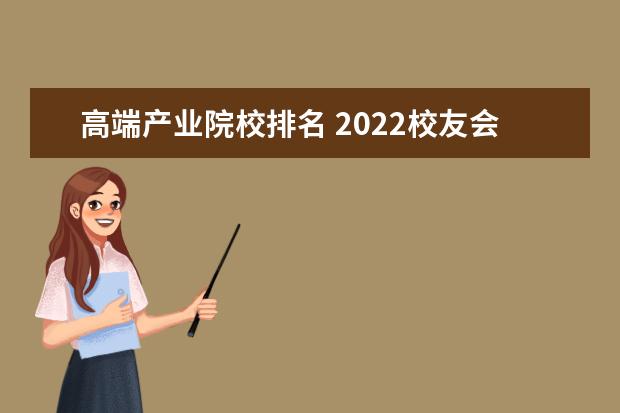 高端产业院校排名 2022校友会中国大学排名出炉,排名前十名的学校有哪...