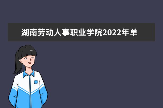 湖南劳动人事职业学院2022年单独招生章程 2021年招生章程