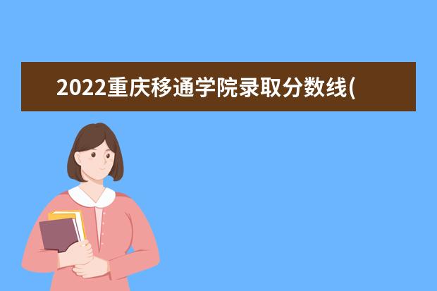 2022重庆移通学院录取分数线(预测)  怎样