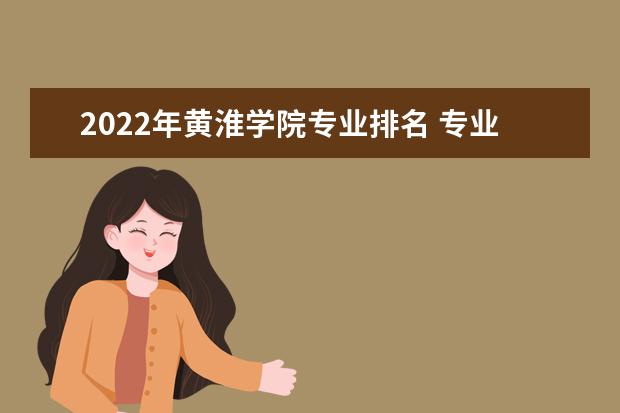 2022年黄淮学院专业排名 专业排名