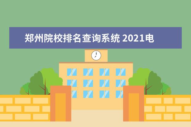 郑州院校排名查询系统 2021电力系统及其自动化专业考研院校排名