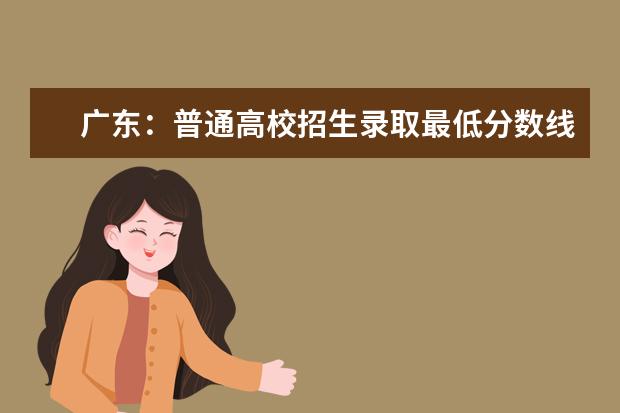 广东：普通高校招生录取最低分数线公布 宁夏高考分数线几点公布