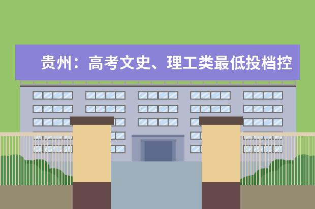 贵州：高考文史、理工类最低投档控制分数线公布 重庆市全国普通高校各类招生录取最低控制分数线出炉