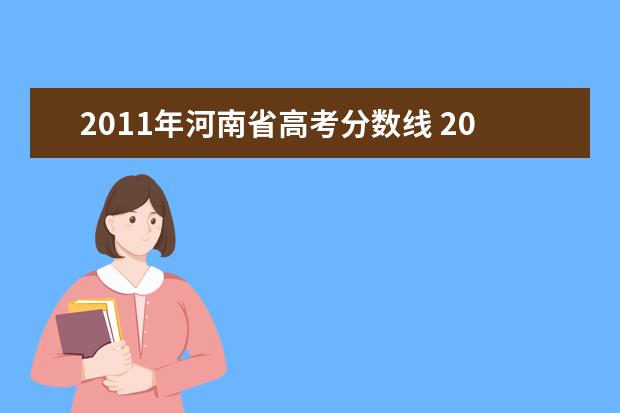 2011年河南省高考分数线 2011年河南高考分数线是多少?