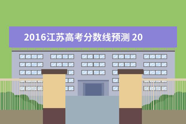 2016江苏高考分数线预测 2016年的高考录取分数线