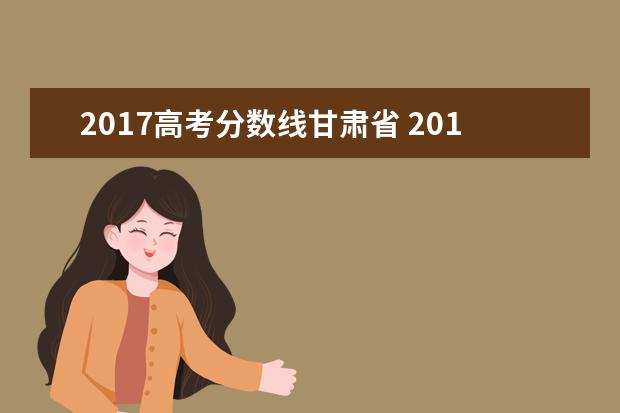 2017高考分数线甘肃省 2017年高考分数线是多少