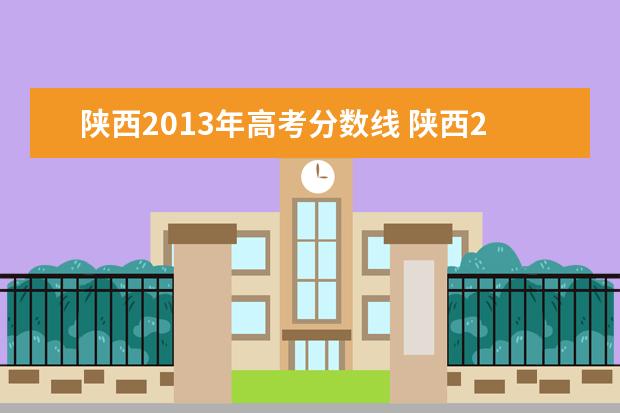 陕西2013年高考分数线 陕西2021高考录取分数线一览表