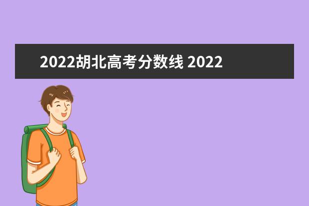 2022胡北高考分数线 2022年湖北省高考录取分数线一览表