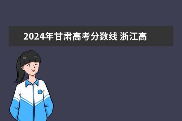 2024年甘肃高考分数线 浙江高考2024使用全国几卷?
