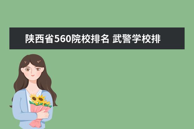 陕西省560院校排名 武警学校排名和录取分数