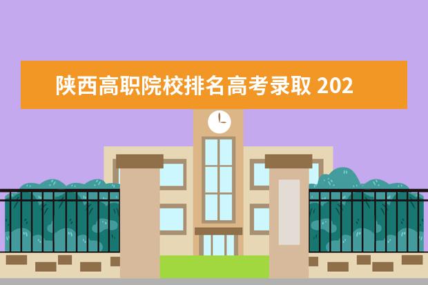 陕西高职院校排名高考录取 2020年高考成绩陕西省排名23000可以上那些学校? - ...