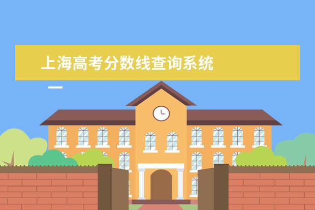 上海高考分数线查询系统 
  一、2021年上海高考成绩及分数线查询方式