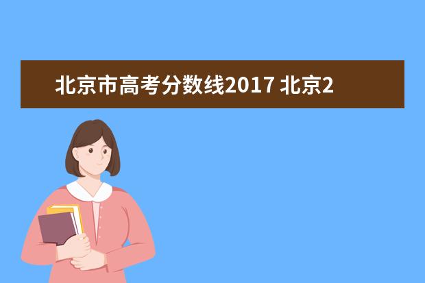 北京市高考分数线2017 北京2021高考分数线
