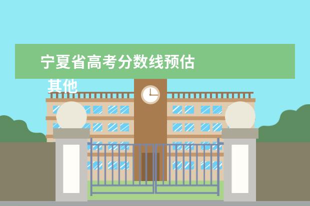 宁夏省高考分数线预估 
  其他信息：
  <br/>