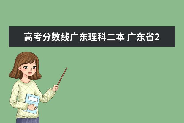 高考分数线广东理科二本 广东省2022年高考分数线一本和二本分数线多少 - 百...