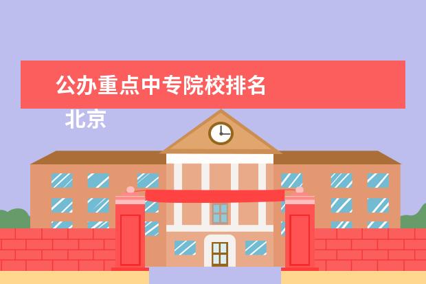 公办重点中专院校排名 
  北京煤炭工业学校
