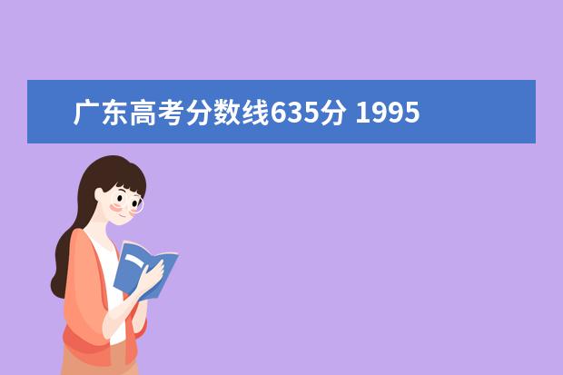 广东高考分数线635分 1995年广东高考文科录取分数线