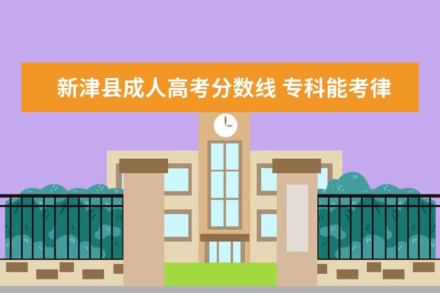 新津县成人高考分数线 专科能考律师吗?