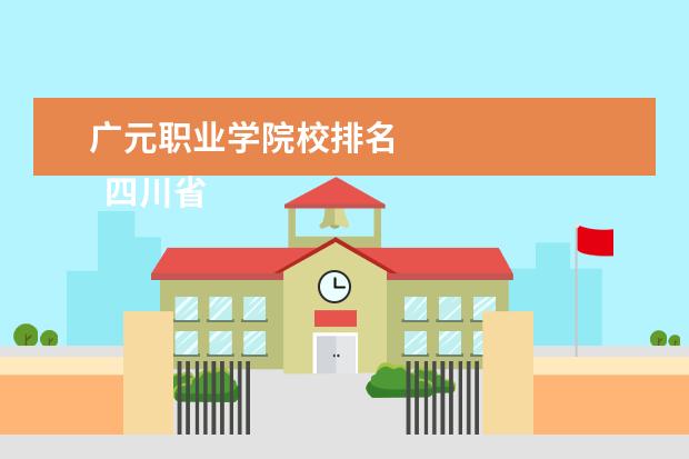 广元职业学院校排名 
  四川省剑阁职业高级中学校