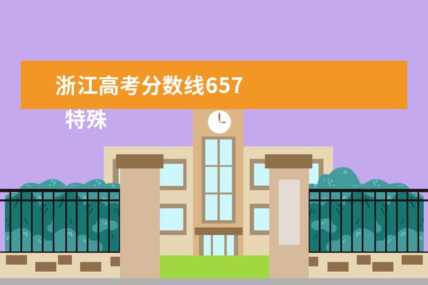 浙江高考分数线657 
  特殊类型招生控制线：589。