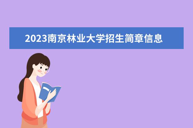 2023南京林业大学招生简章信息 南京林业大学有什么专业