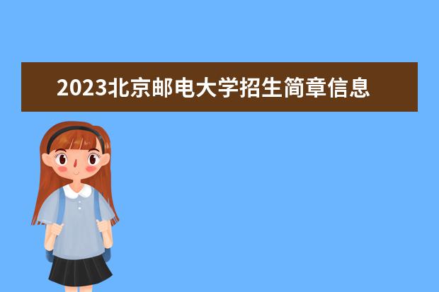 2023北京邮电大学招生简章信息 北京邮电大学有什么专业