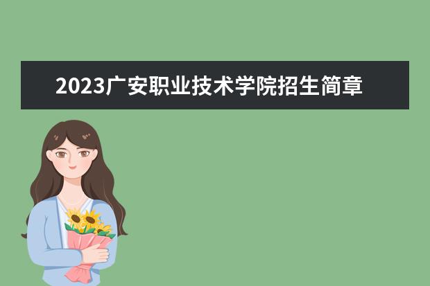 2023广安职业技术学院招生简章信息 广安职业技术学院有什么专业