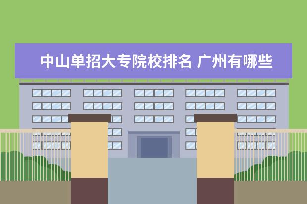 中山单招大专院校排名 广州有哪些公办职业技术学校