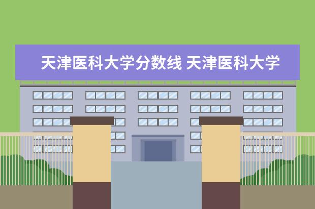 天津医科大学分数线 天津医科大学2021年录取分数线