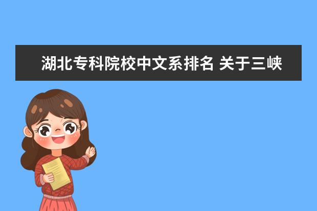 湖北专科院校中文系排名 关于三峡大学汉语言文学专业的问题!请进!