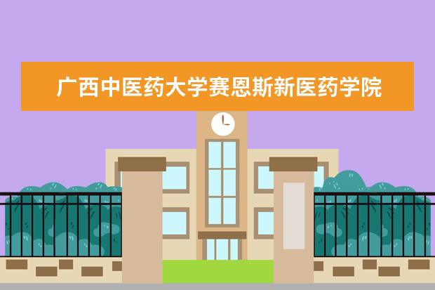 广西中医药大学赛恩斯新医药学院 
  广西中医药大学
  赛恩斯新医药学院是三本院校，即私人开办的民办学校。