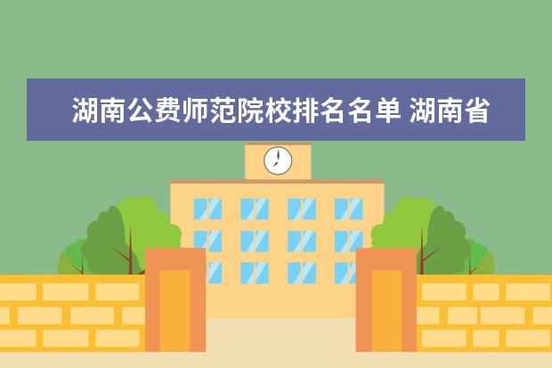 湖南公费师范院校排名名单 湖南省属公费师范生哪个学校最强