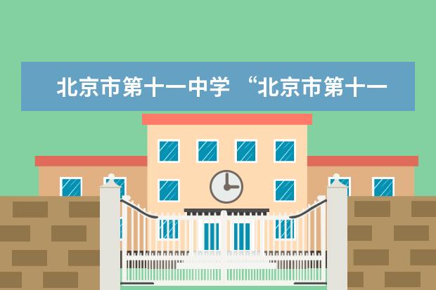 北京市第十一中学 “北京市第十一中学”相关资料。