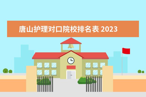 唐山护理对口院校排名表 2023单招学校及分数线河北