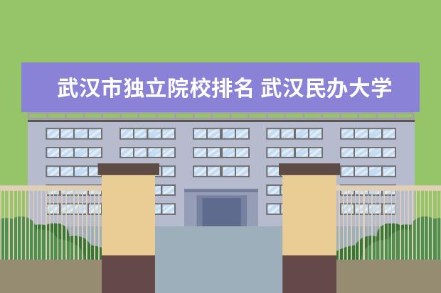 武汉市独立院校排名 武汉民办大学排名