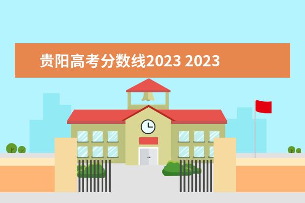贵阳高考分数线2023 2023年高考录取分数线一览表