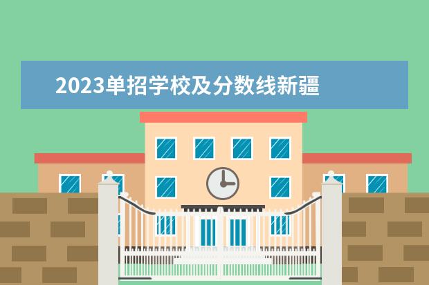 2023单招学校及分数线新疆 
  一、单招是什么意思