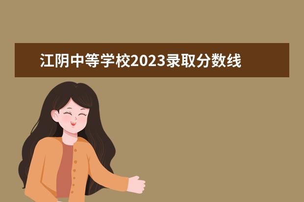 江阴中等学校2023录取分数线 2023江阴市最低工资标准