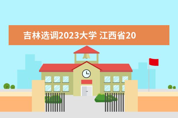 吉林选调2023大学 江西省2023年选调生学校有哪些