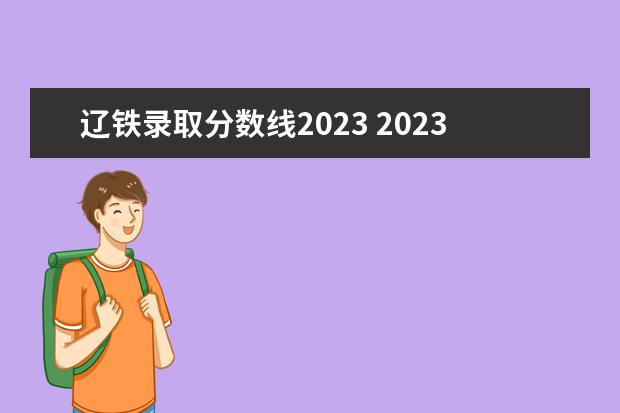 辽铁录取分数线2023 2023年辽宁省单招报名时间