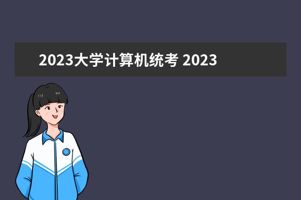 2023大学计算机统考 2023年全国计算机考试时间