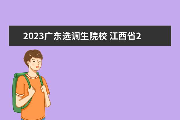 2023广东选调生院校 江西省2023年选调生学校有哪些