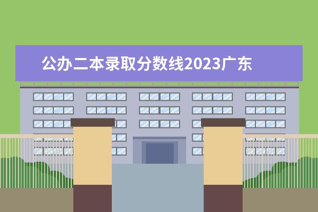 公办二本录取分数线2023广东 
  <strong>
   考二本大学最低多少分
  </strong>