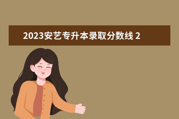 2023安艺专升本录取分数线 21年专升本安艺最低录取分数线
