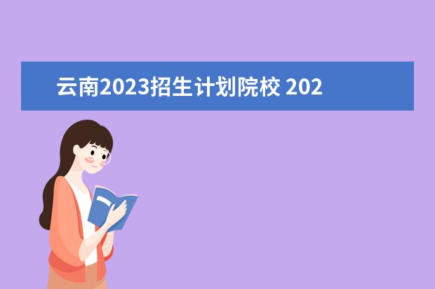 云南2023招生计划院校 2023年云南专升本招生计划有多少